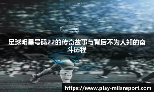 足球明星号码22的传奇故事与背后不为人知的奋斗历程