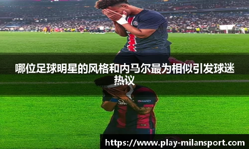 哪位足球明星的风格和内马尔最为相似引发球迷热议